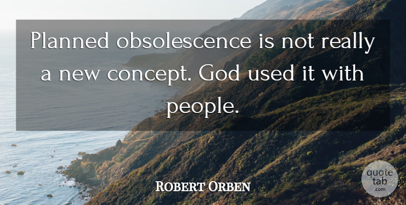 Robert Orben Quote About Funny Life, People, Obsolescence: Planned Obsolescence Is Not Really...