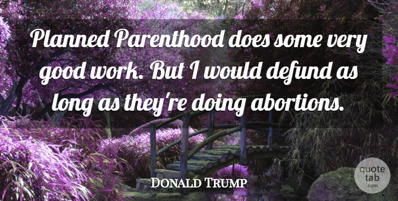 Donald Trump Quote About Long, Abortion, Doe: Planned Parenthood Does Some Very...