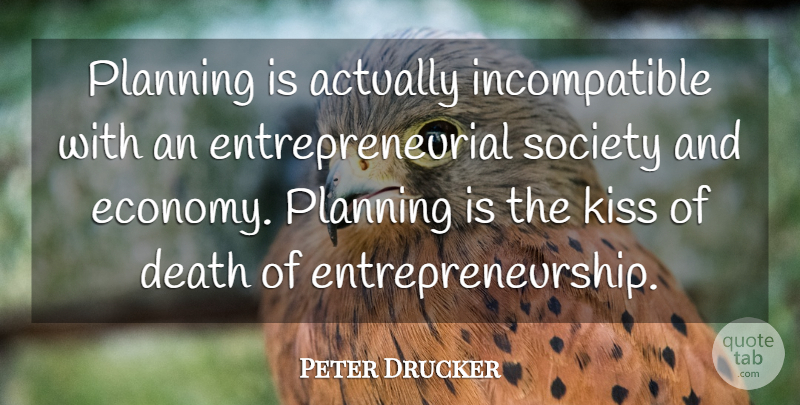 Peter Drucker Quote About Kissing, Planning, Entrepreneurship: Planning Is Actually Incompatible With...