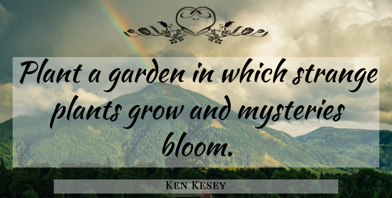 Ken Kesey Quote About Garden, Strange, Mystery: Plant A Garden In Which...