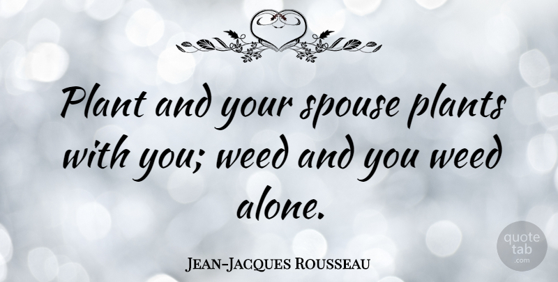 Jean-Jacques Rousseau Quote About Funny, Weed, Wedding: Plant And Your Spouse Plants...