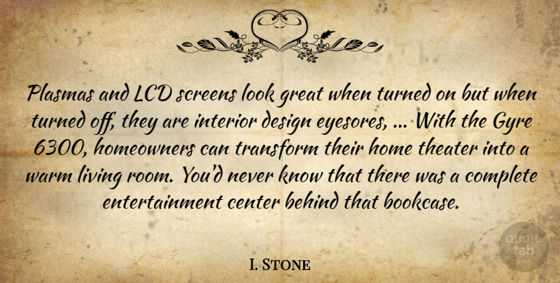 I. Stone Quote About Behind, Center, Complete, Design, Entertainment: Plasmas And Lcd Screens Look...