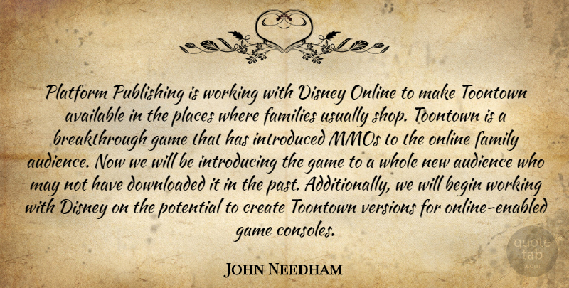 John Needham Quote About Audience, Available, Begin, Create, Disney: Platform Publishing Is Working With...