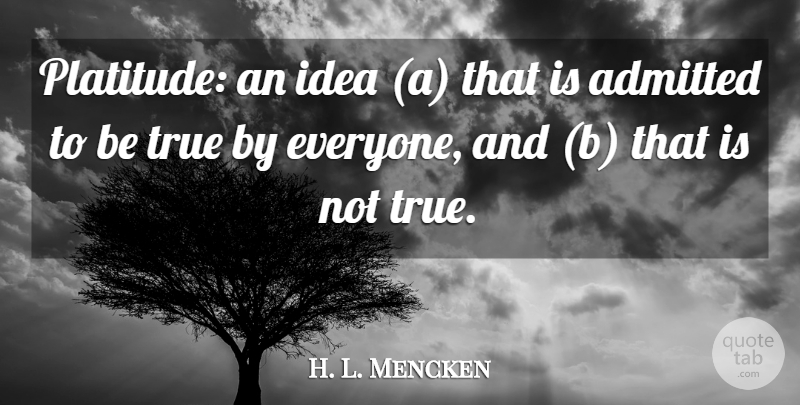 H. L. Mencken Quote About Ideas, Cynical, Literature: Platitude An Idea A That...