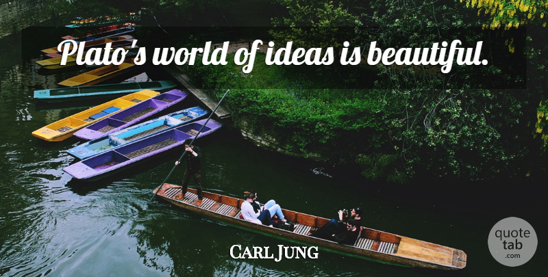 Carl Jung Quote About Beautiful, Plato, Ideas: Platos World Of Ideas Is...