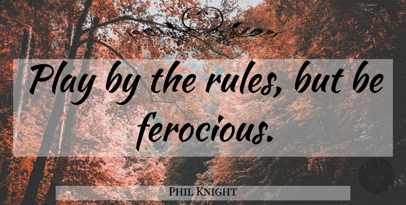 Phil Knight Quote About Play, Knights, Growing: Play By The Rules But...