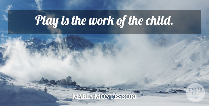 Maria Montessori Quote About Children, Play, Children Playing: Play Is The Work Of...