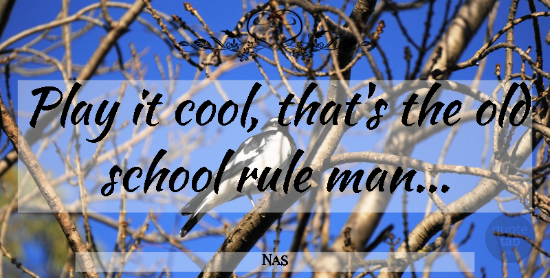 Nas Quote About Old School, School, Men: Play It Cool Thats The...