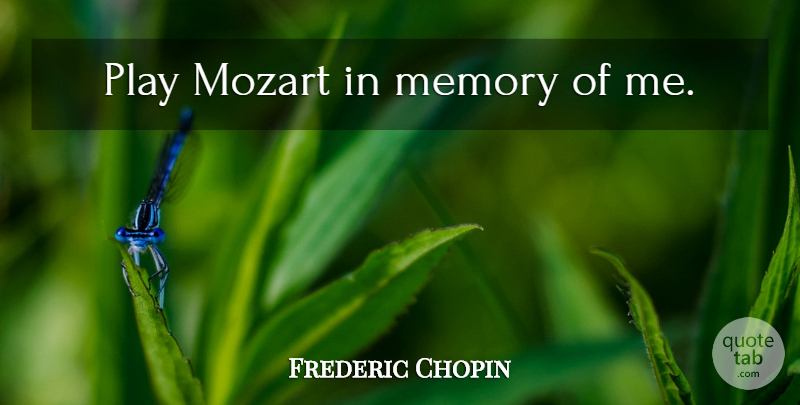 Frederic Chopin Quote About Death, Memories, Health: Play Mozart In Memory Of...