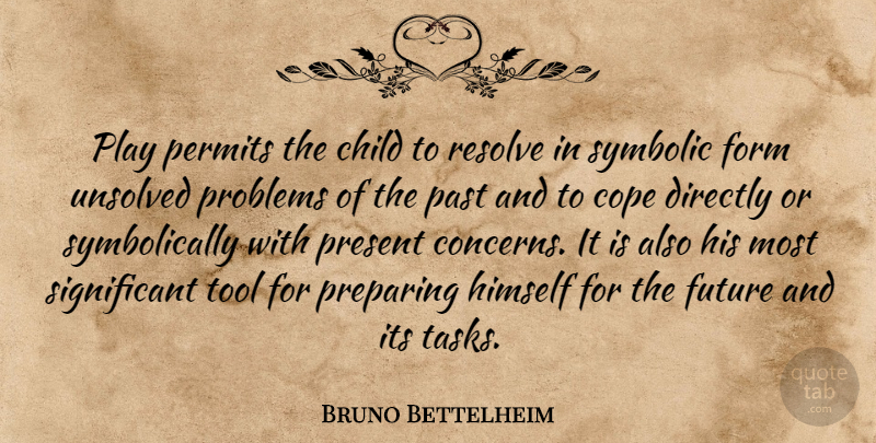 Bruno Bettelheim Quote About Children, Past, Play: Play Permits The Child To...