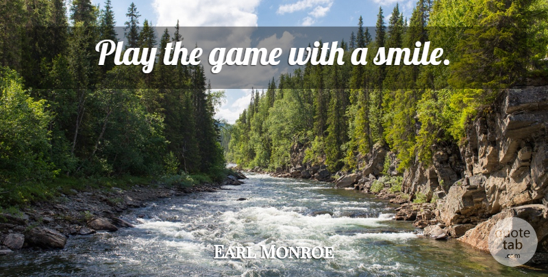 Earl Monroe Quote About Basketball, Play, Games: Play The Game With A...