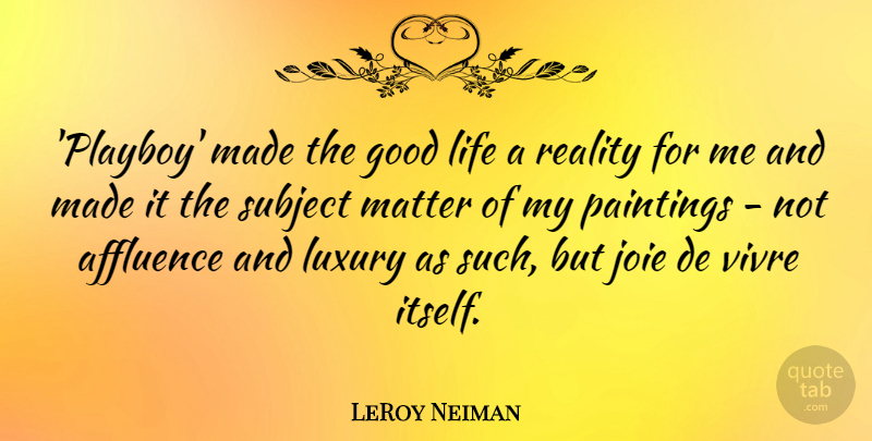 LeRoy Neiman Quote About Affluence, Good, Life, Luxury, Matter: Playboy Made The Good Life...