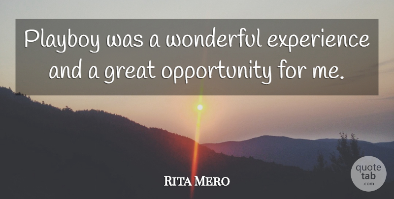 Rita Mero Quote About English Philosopher, Experience, Great, Opportunity, Playboy: Playboy Was A Wonderful Experience...