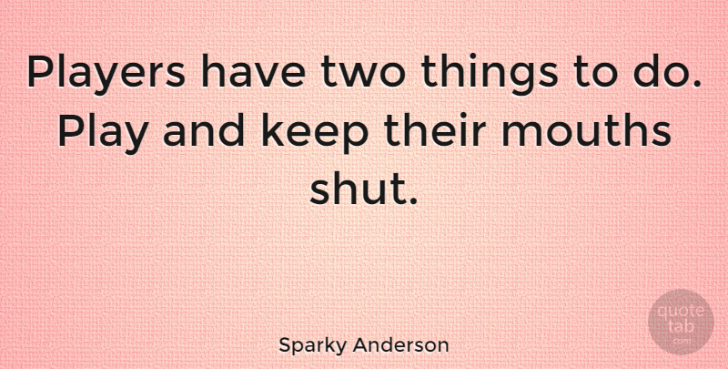 Sparky Anderson Quote About Player, Two, Mouths: Players Have Two Things To...