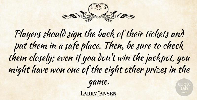 Larry Jansen Quote About Check, Eight, Might, Players, Prizes: Players Should Sign The Back...