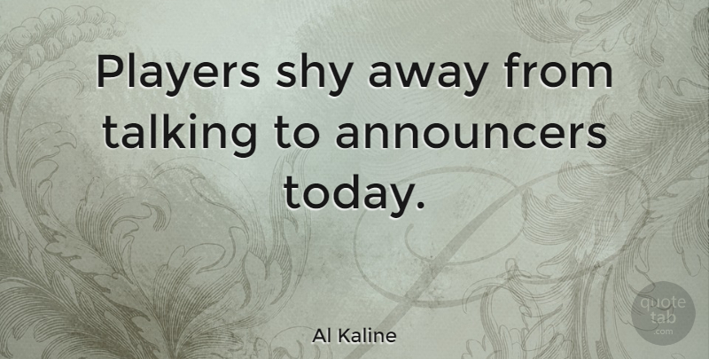Al Kaline Quote About Players: Players Shy Away From Talking...