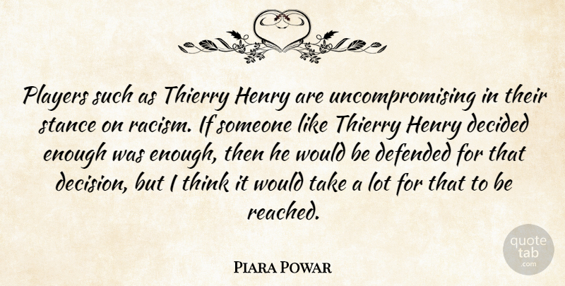 Piara Powar Quote About Decided, Defended, Henry, Players, Stance: Players Such As Thierry Henry...