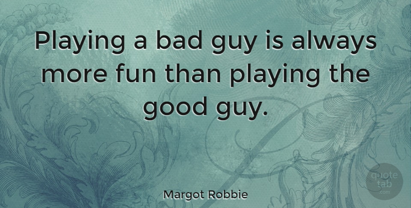 Margot Robbie Quote About Fun, Guy, Good Guy: Playing A Bad Guy Is...