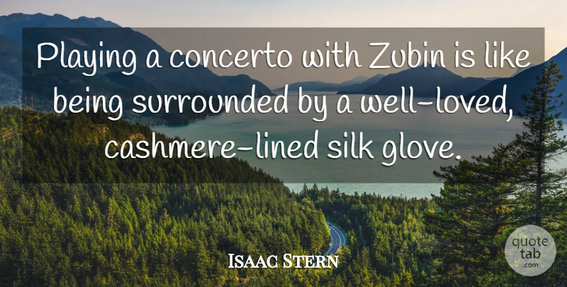 Isaac Stern Quote About Playing, Silk, Surrounded: Playing A Concerto With Zubin...
