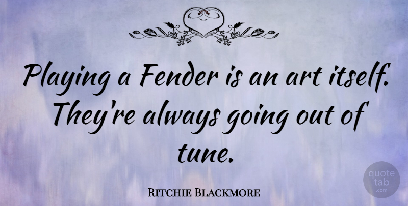 Ritchie Blackmore Quote About Art, Going Out, Tunes: Playing A Fender Is An...