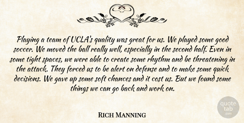 Rich Manning Quote About Alert, Ball, Chances, Cost, Create: Playing A Team Of Uclas...