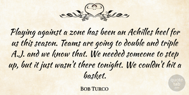 Bob Turco Quote About Achilles, Against, Double, Heel, Hit: Playing Against A Zone Has...