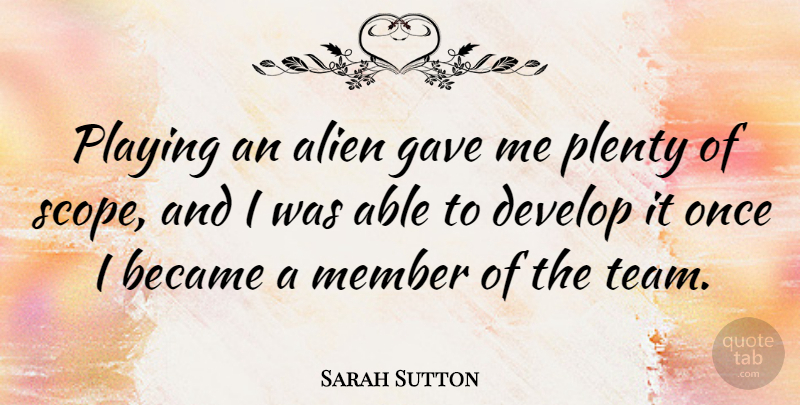 Sarah Sutton Quote About Became, British Actress, Develop, Gave, Playing: Playing An Alien Gave Me...