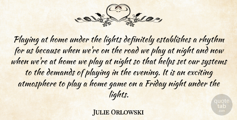 Julie Orlowski Quote About Atmosphere, Definitely, Demands, Exciting, Friday: Playing At Home Under The...