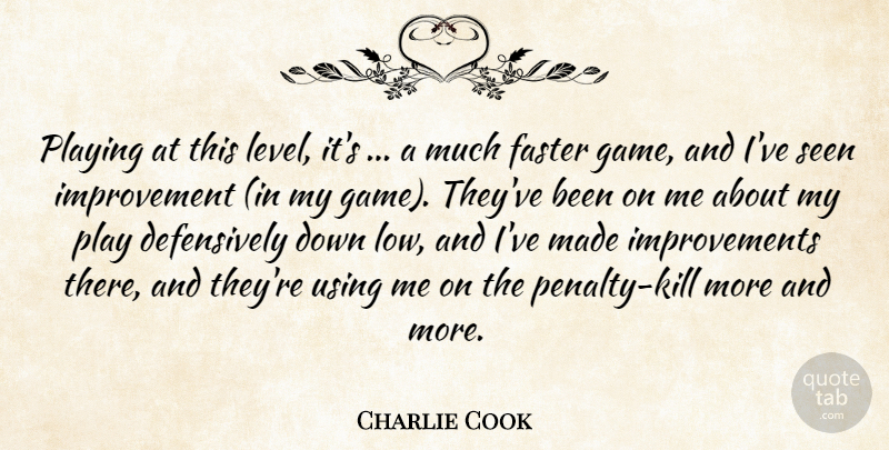 Charlie Cook Quote About Faster, Improvement, Playing, Seen, Using: Playing At This Level Its...