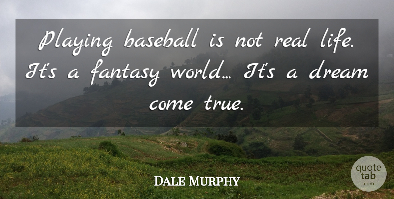 Dale Murphy Quote About Dream, Baseball, Real: Playing Baseball Is Not Real...