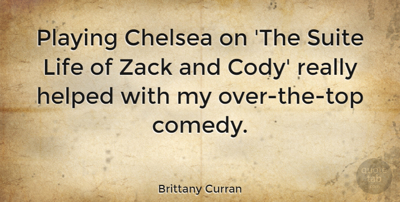 Brittany Curran Quote About Helped, Life, Playing: Playing Chelsea On The Suite...