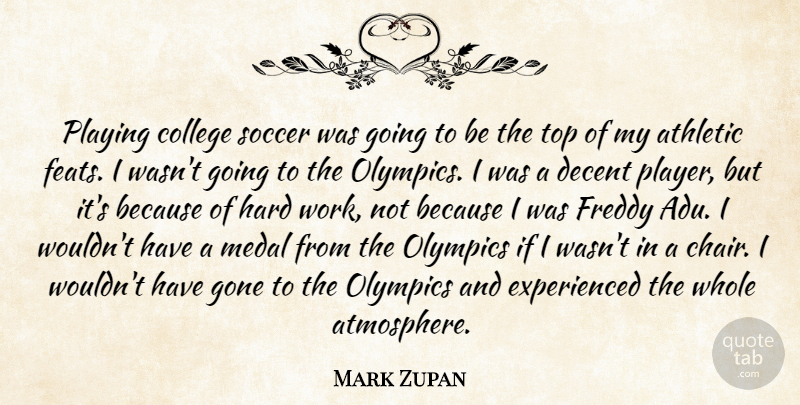 Mark Zupan Quote About Soccer, Hard Work, Player: Playing College Soccer Was Going...