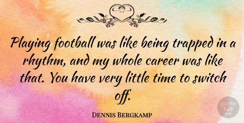 Dennis Bergkamp Quote About Football, Careers, Littles: Playing Football Was Like Being...