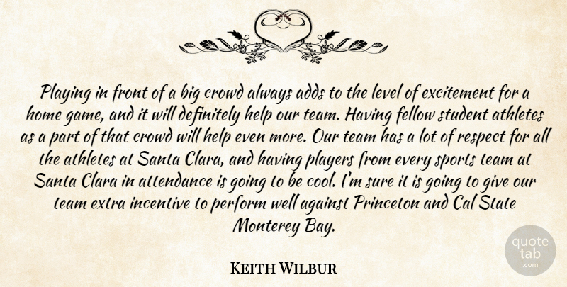 Keith Wilbur Quote About Adds, Against, Athletes, Attendance, Cal: Playing In Front Of A...
