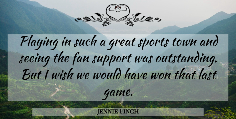 Jennie Finch Quote About Fan, Great, Last, Playing, Seeing: Playing In Such A Great...