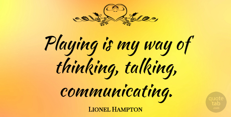 Lionel Hampton Quote About Music, Thinking, Talking: Playing Is My Way Of...
