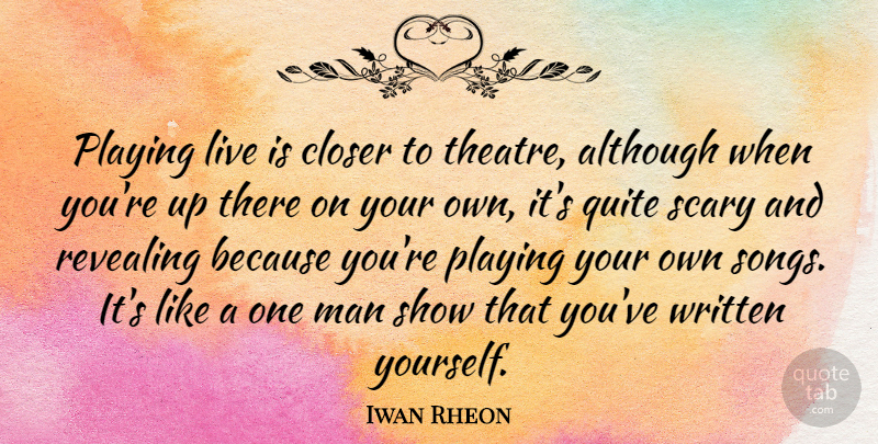 Iwan Rheon Quote About Although, Closer, Man, Playing, Quite: Playing Live Is Closer To...
