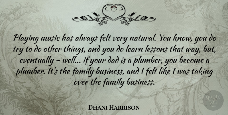 Dhani Harrison Quote About Dad, Trying, Lessons: Playing Music Has Always Felt...