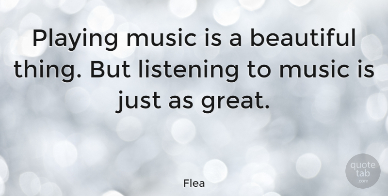 Flea Quote About Great, Listening, Music, Playing: Playing Music Is A Beautiful...