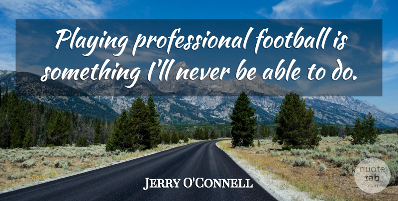 Jerry O'Connell Quote About Football, Able: Playing Professional Football Is Something...