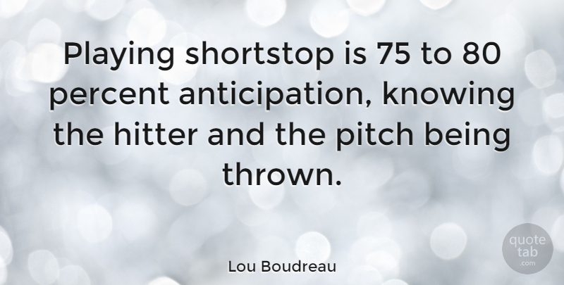 Lou Boudreau Quote About Knowing, Anticipation, Shortstops: Playing Shortstop Is 75 To...