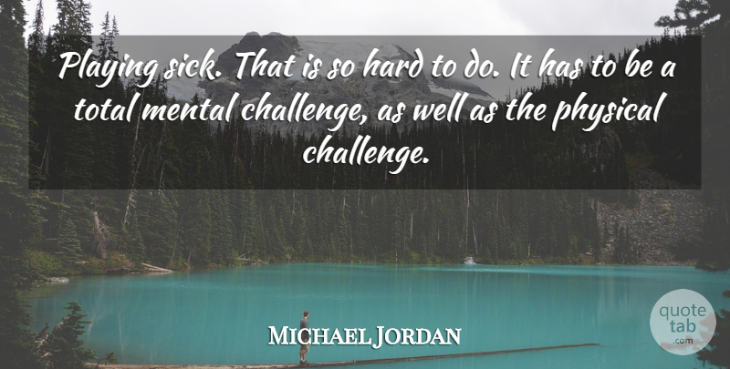 Michael Jordan Quote About Sick, Challenges, Wells: Playing Sick That Is So...