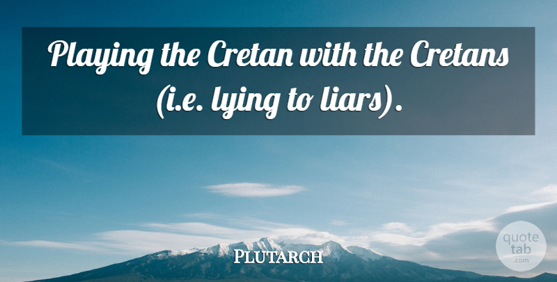 Plutarch Quote About Liars, Lying: Playing The Cretan With The...