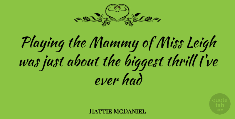 Hattie McDaniel Quote About Missing, Thrill: Playing The Mammy Of Miss...