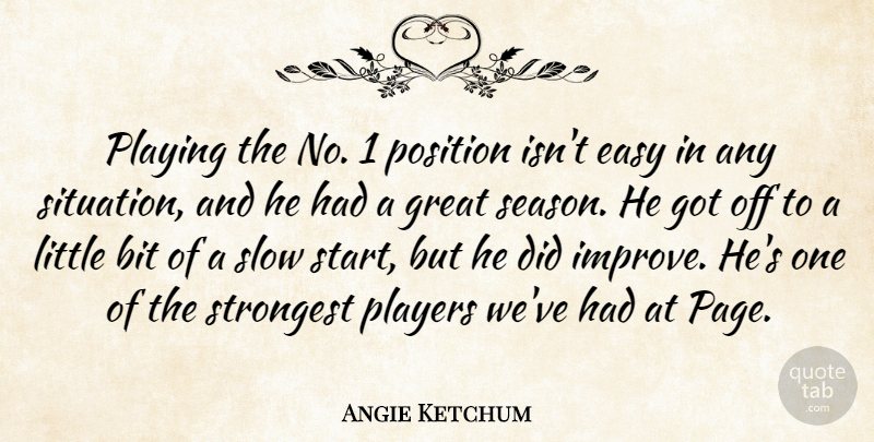 Angie Ketchum Quote About Bit, Easy, Great, Players, Playing: Playing The No 1 Position...