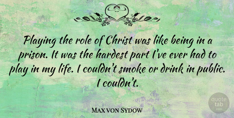 Max von Sydow Quote About Christ, Drink, Hardest, Playing, Role: Playing The Role Of Christ...