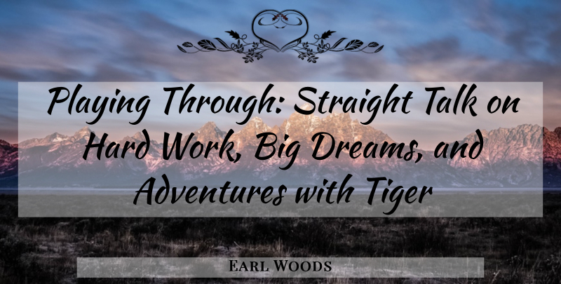 Earl Woods Quote About Adventures, Dreams, Hard, Playing, Straight: Playing Through Straight Talk On...