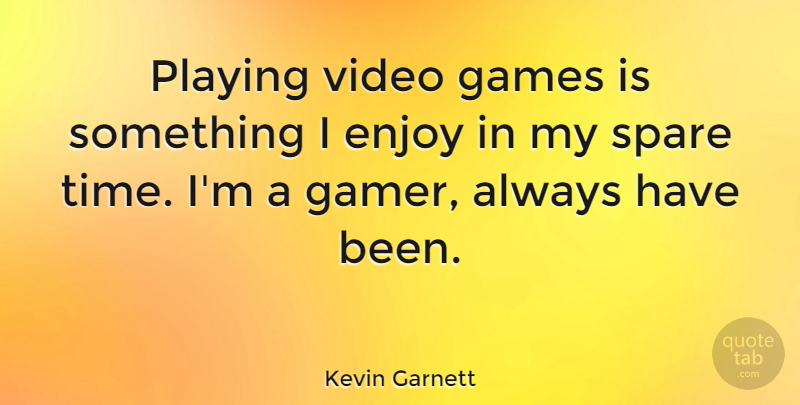 Kevin Garnett Quote About Games, Video, Gamer: Playing Video Games Is Something...