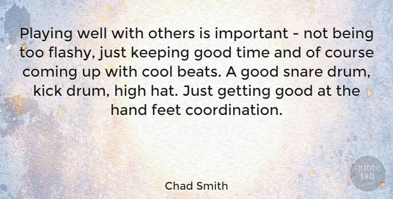 Chad Smith Quote About Hands, Feet, Important: Playing Well With Others Is...