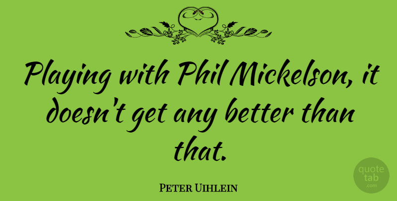 Peter Uihlein Quote About undefined: Playing With Phil Mickelson It...